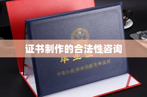 剑河证书制作的合法性咨询