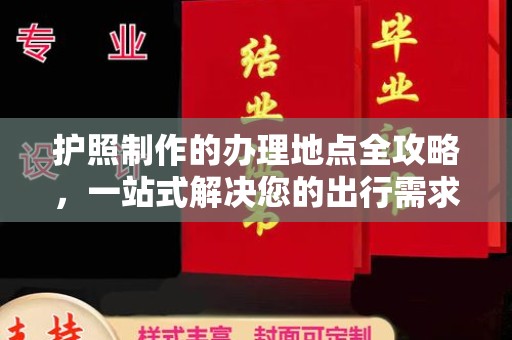 剑河护照制作的办理地点全攻略，一站式解决您的出行需求