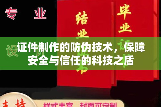 剑河证件制作的防伪技术，保障安全与信任的科技之盾