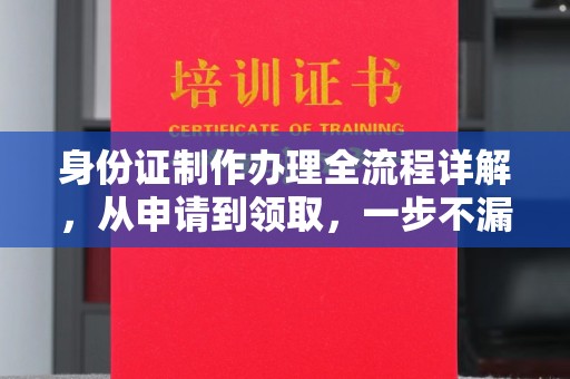 剑河身份证制作办理全流程详解，从申请到领取，一步不漏！